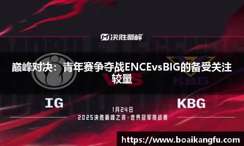 巅峰对决：青年赛争夺战ENCEvsBIG的备受关注较量